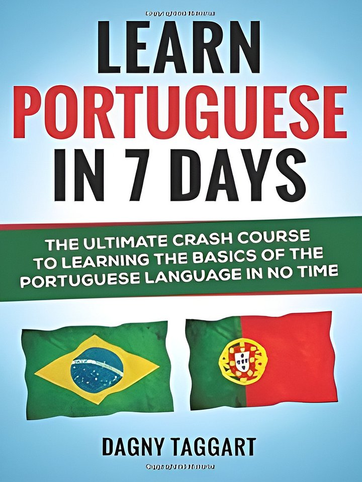 Learn Portuguese In 7 DAYS! - The Ultimate Crash Course to Learning the Basics of the Portuguese Language In No Time by Dagny Taggart product image (1)