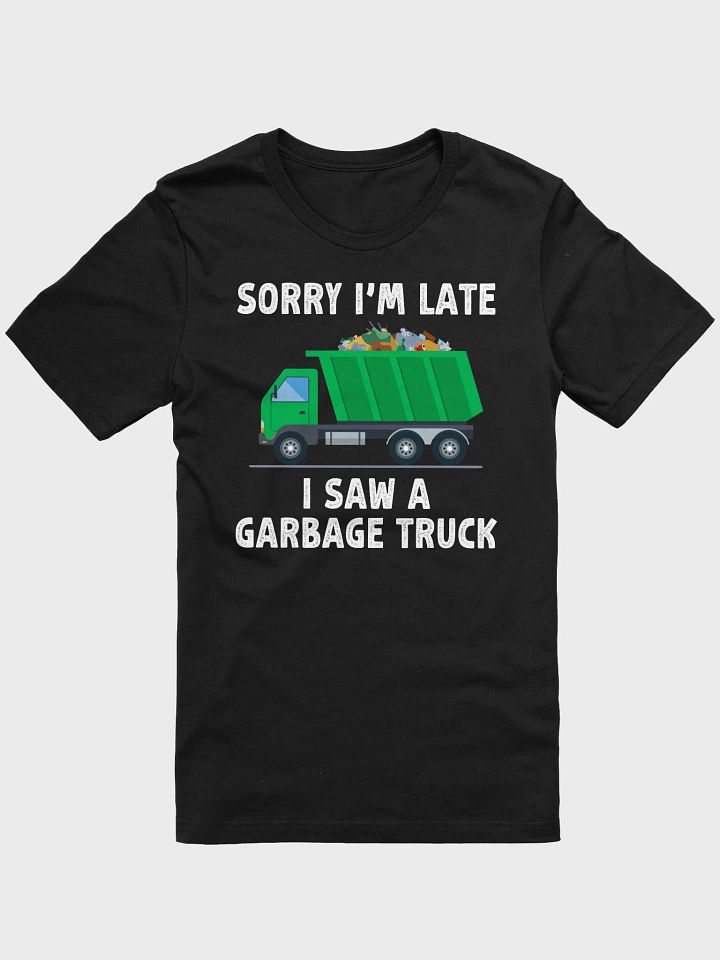 Sorry I'm Late I Saw a Garbage Truck T-Shirt | Funny Sanitation Worker Shirt | Garbage Man & Woman Gift Tee product image (1)