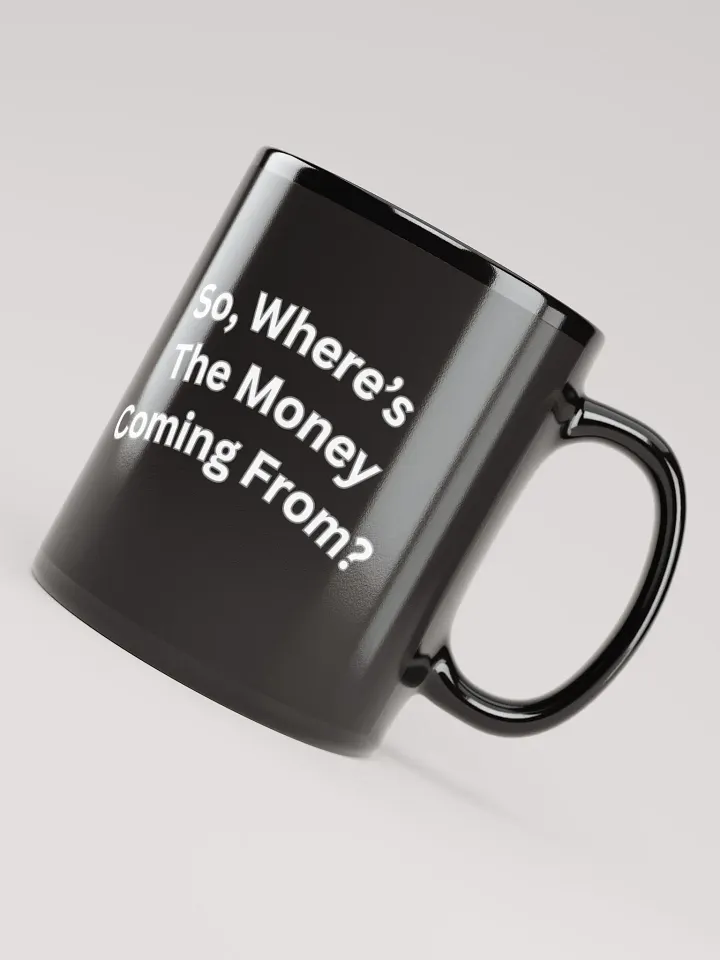 So, Where's The Money Coming From? Black Mug product image (1)
