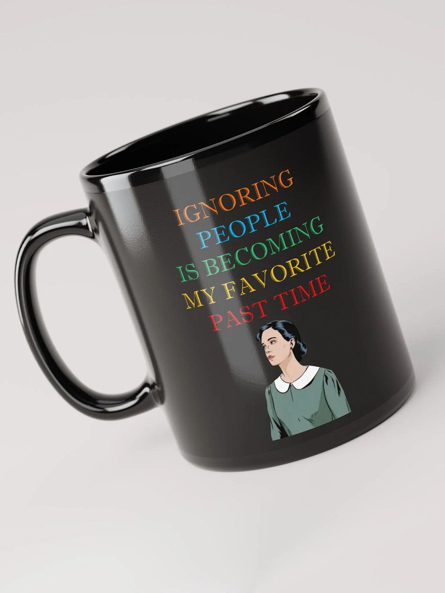 Ignoring People Is Becoming My Favorite Past Time Black Mug product image (5)