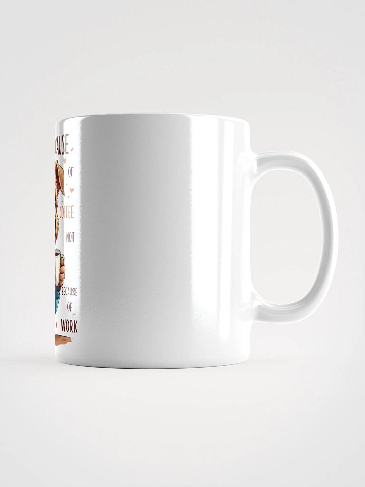 Funny dog mug - I wake up because of coffee not because of work product image (2)