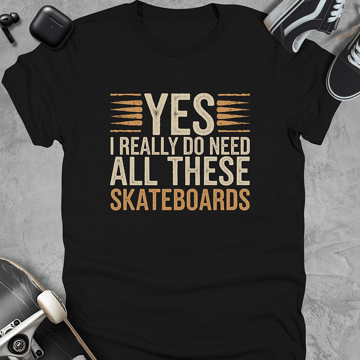 Yes I really do need all these skateboards, Funny skateboarding t-shirt, Unisex product image (1)