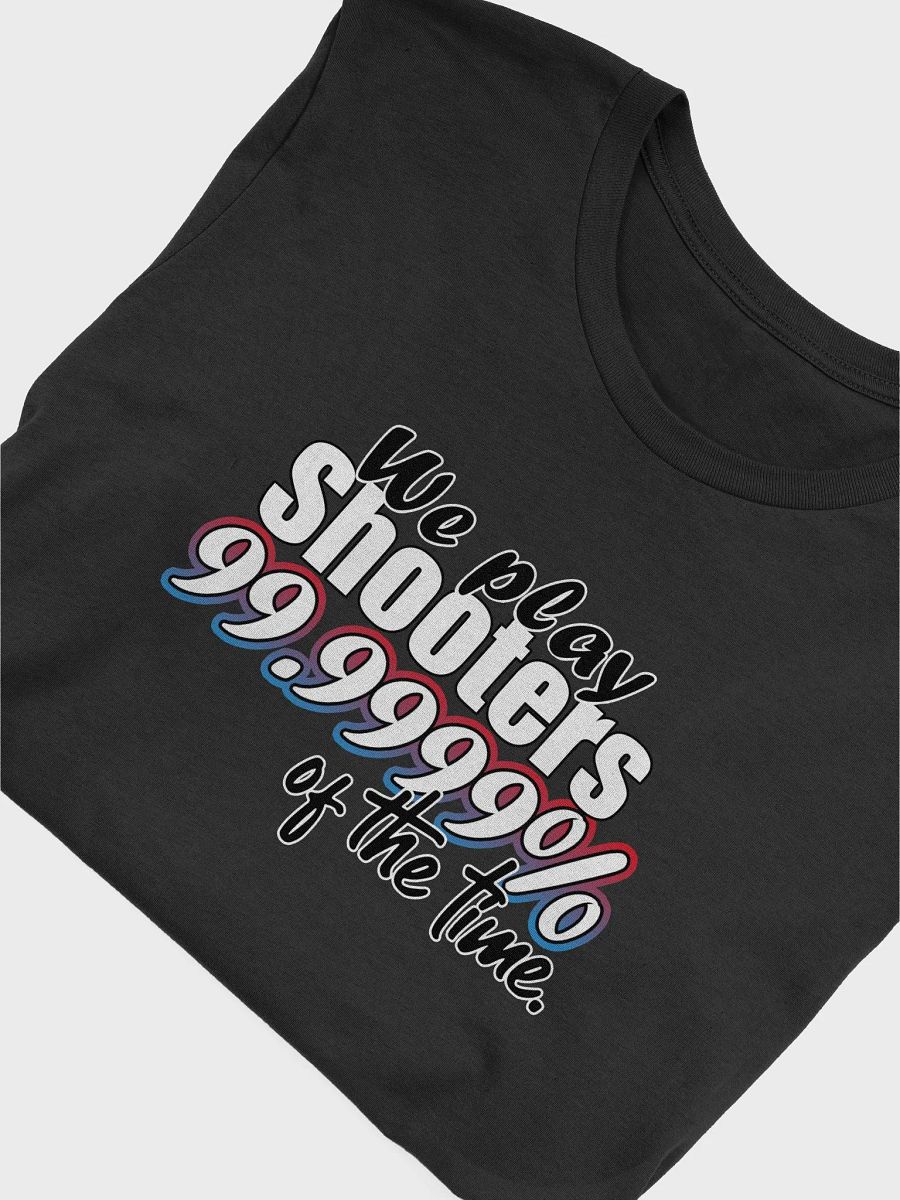 We play shooters 99.999% of the time Tee product image (34)