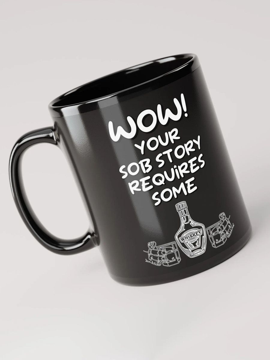Wow! Your Sob Story Requires Some Whiskey Funny Black Mug product image (5)