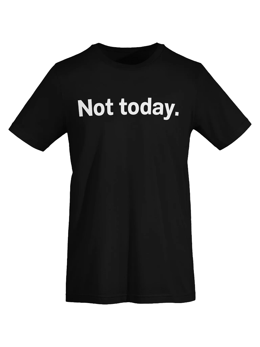 Not today. Unisex T-Shirt product image (71)