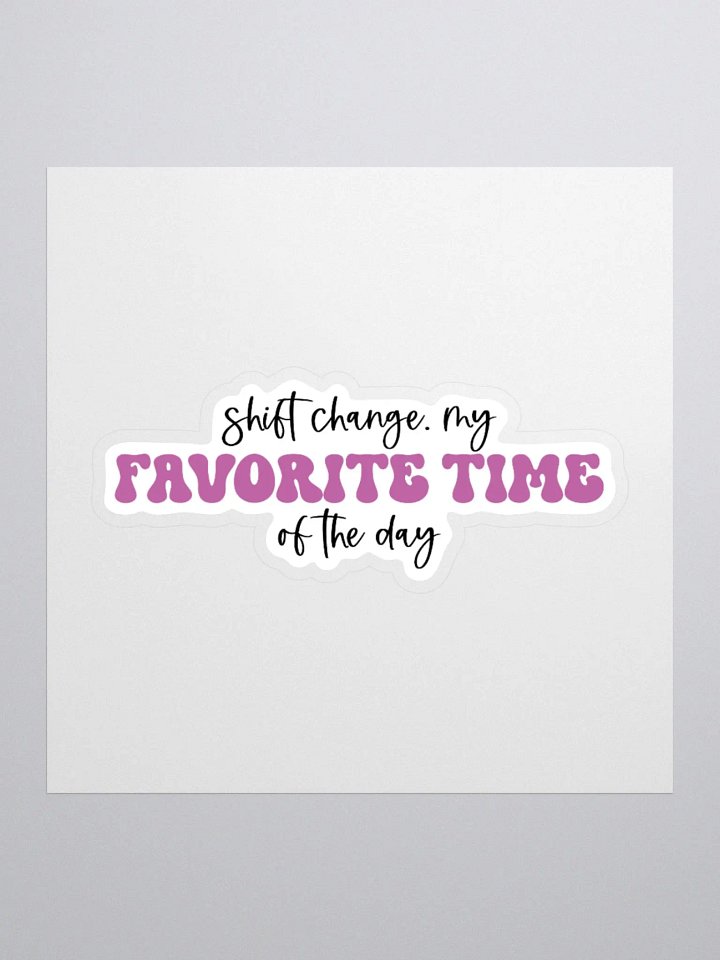 Shift Change: My Favorite Time of the Day Sticker product image (1)