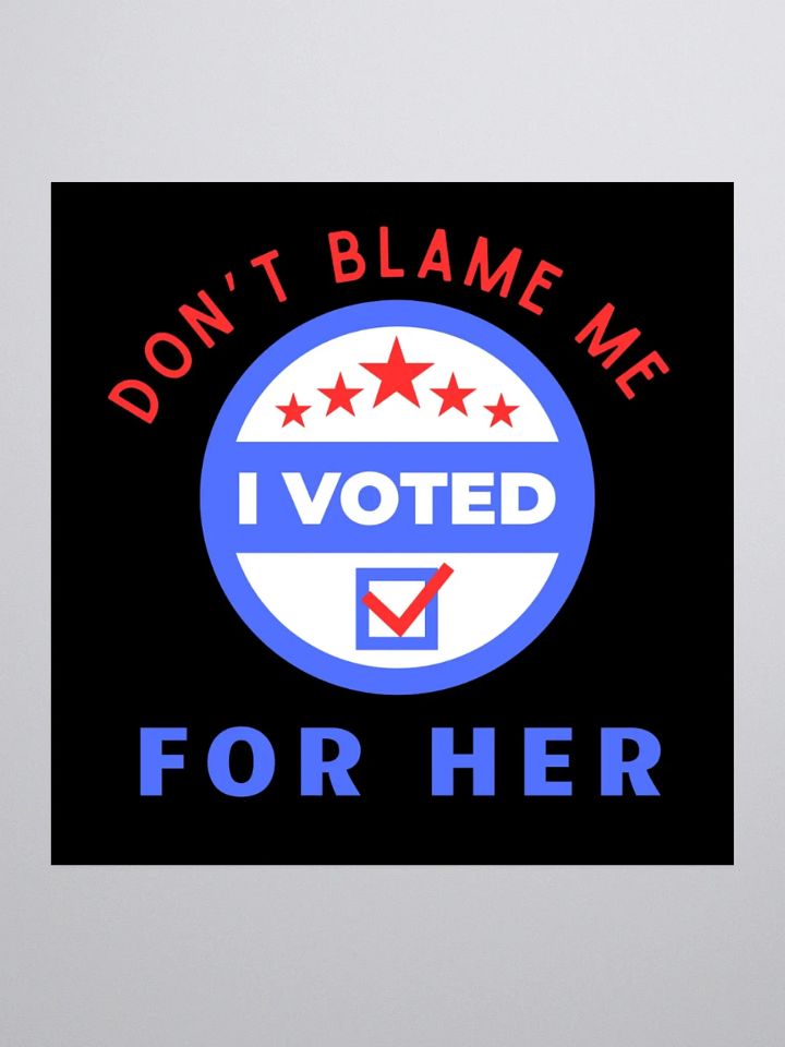 Don't Blame Me, I Voted for Her Sticker. product image (1)