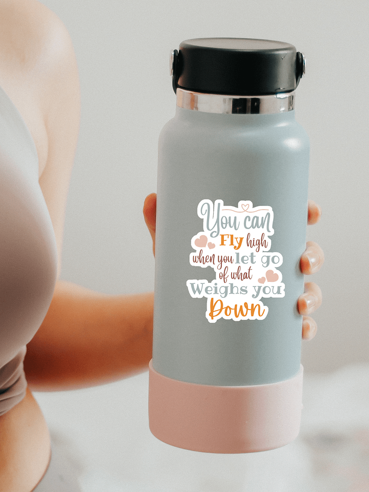 You Can Fly High When You Let Go of What Weighs You Down Sticker product image (1)