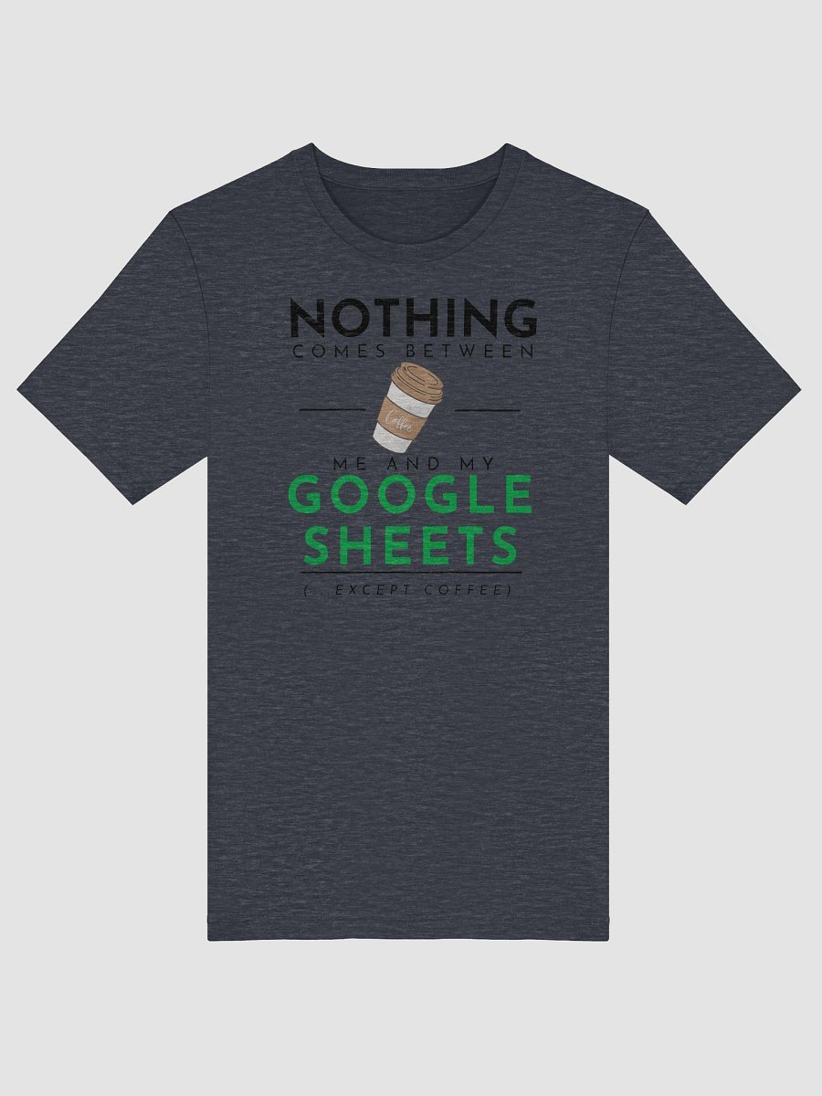 Nothing Comes Between Me and My Google Sheets (Super-Soft T-Shirt) product image (45)