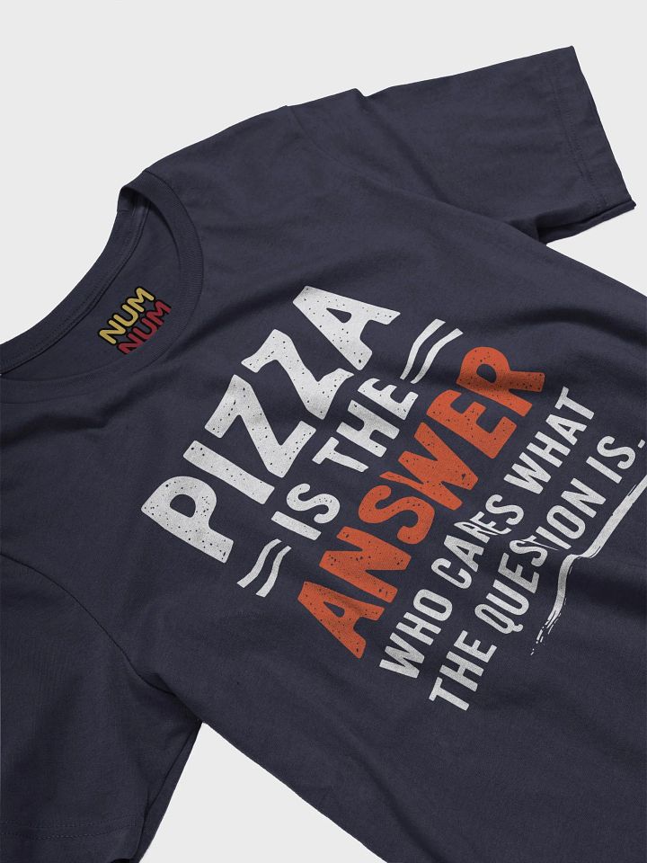 Pizza is the answer Who cares what the question is. product image (2)