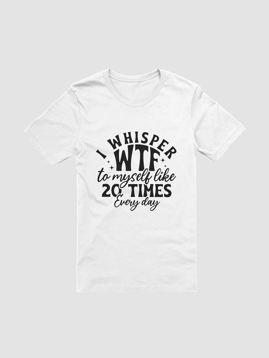 I Whisper Wtf To Myself Like 20 Times Every Day Women White T-Shirt product image (3)