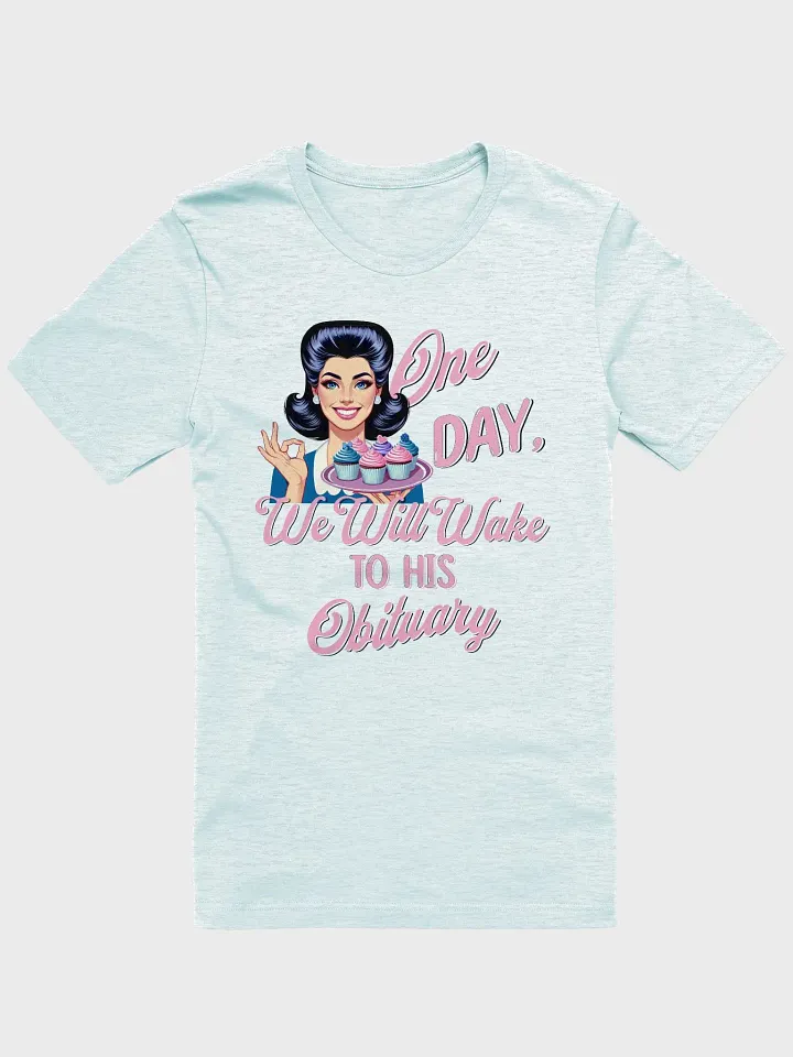 One Day We Will Wake to His Obituary Shirt product image (22)