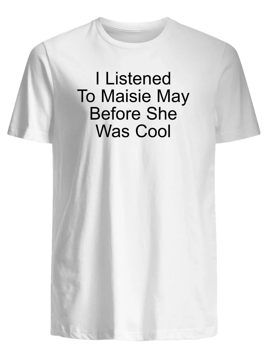 Maisie May I Listened To Maisie May Before She Was Cool T-Shirt product image (1)