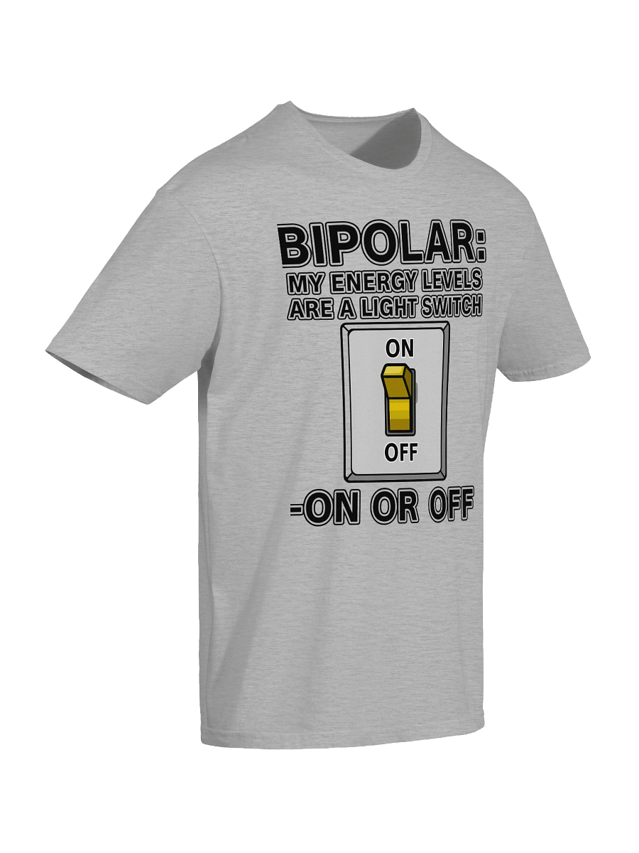 Bipolar: My Energy Levels Are a Light Switch – On or Off T-Shirt product image (7)