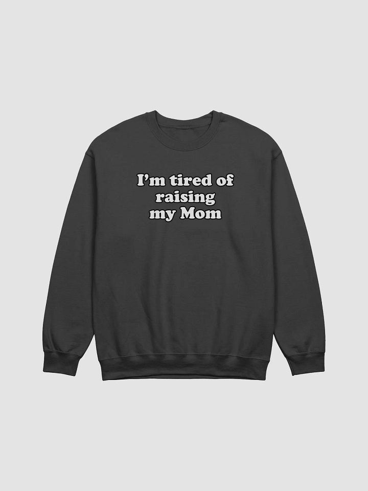 Im tired of raising my Mom Crewneck product image (1)