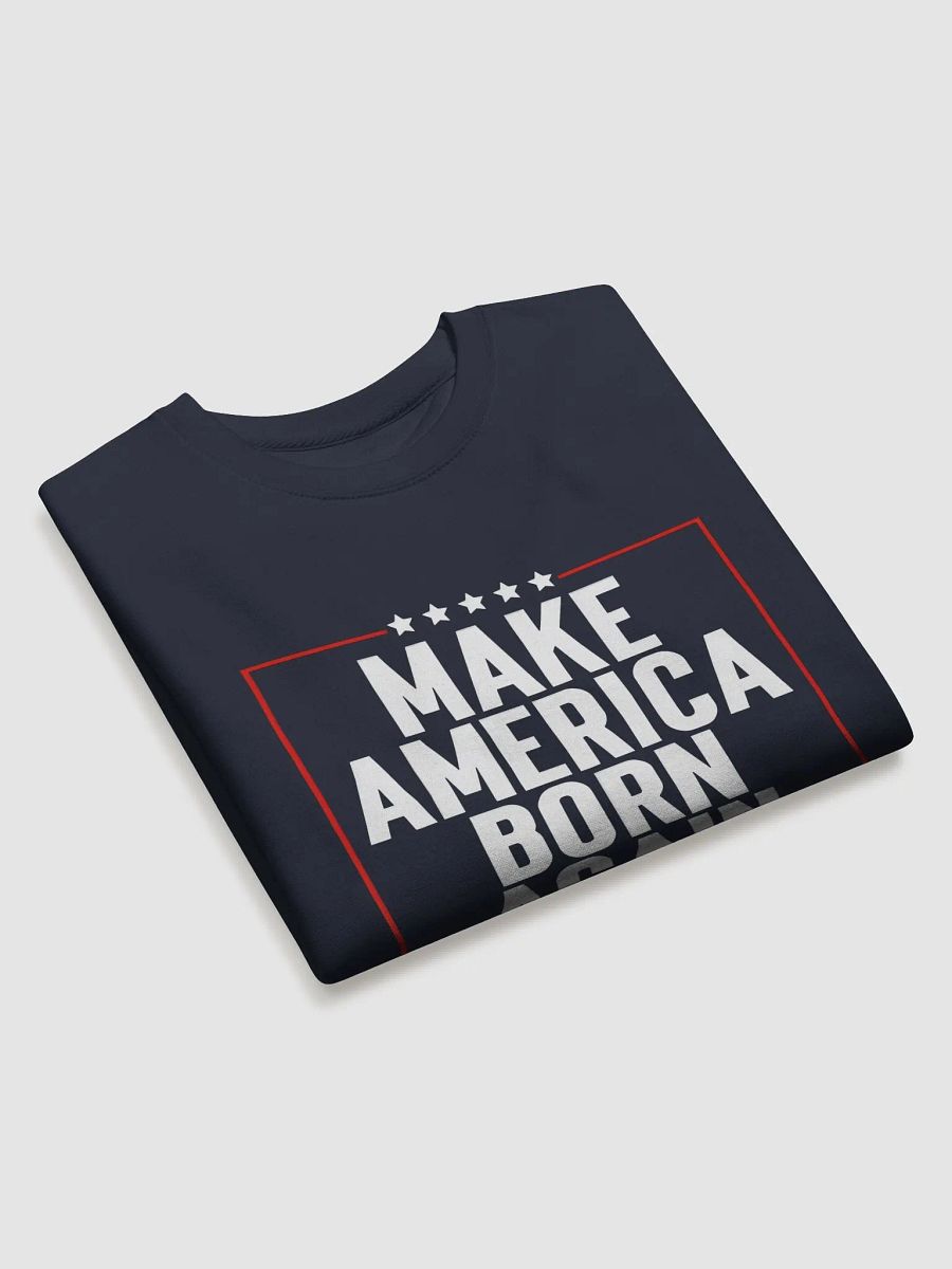 'MAKE AMERICA BORN AGAIN Sweatshirt product image (16)