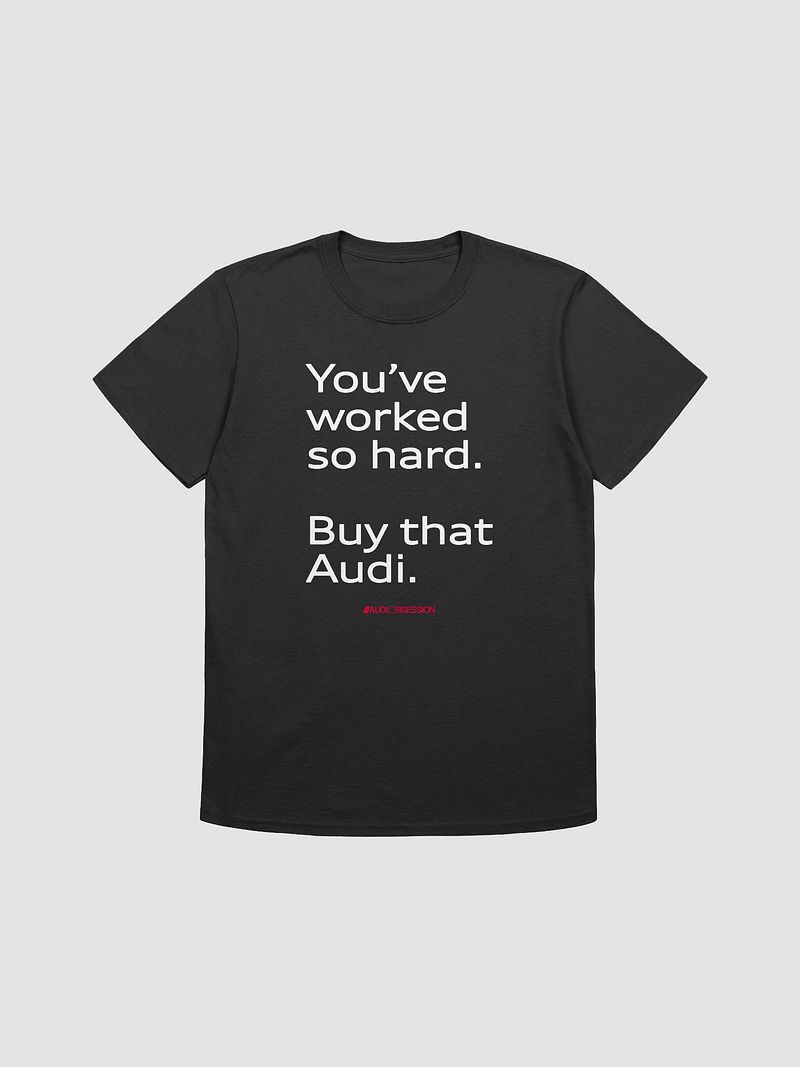 "Worked so hard - Buy that Audi" T-Shirt