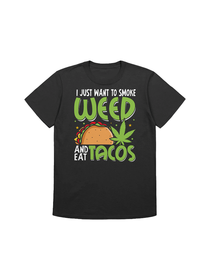 420 Weed - I Just Want To Smoke Weed And Eat Tacos T-Shirt product image (4)