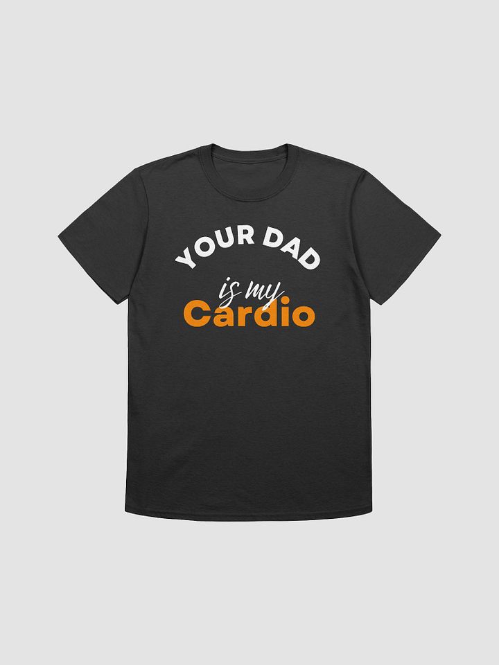 Your Dad Is My Cardio Unisex T-Shirt V19 product image (1)