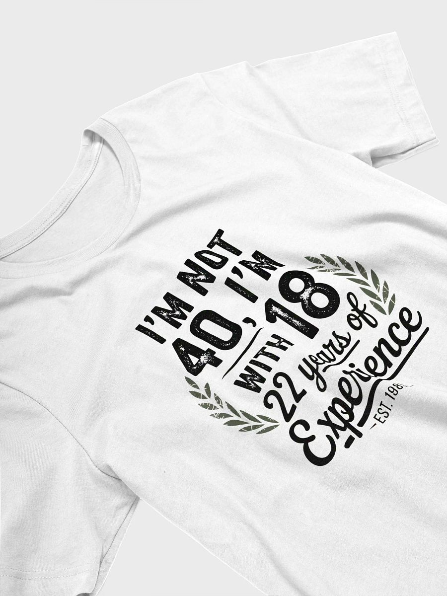 I'm Not 40, I'm 18 With 22 Years of Experience - Est. 1985 T-Shirt | Funny 40th Birthday Tee product image (3)