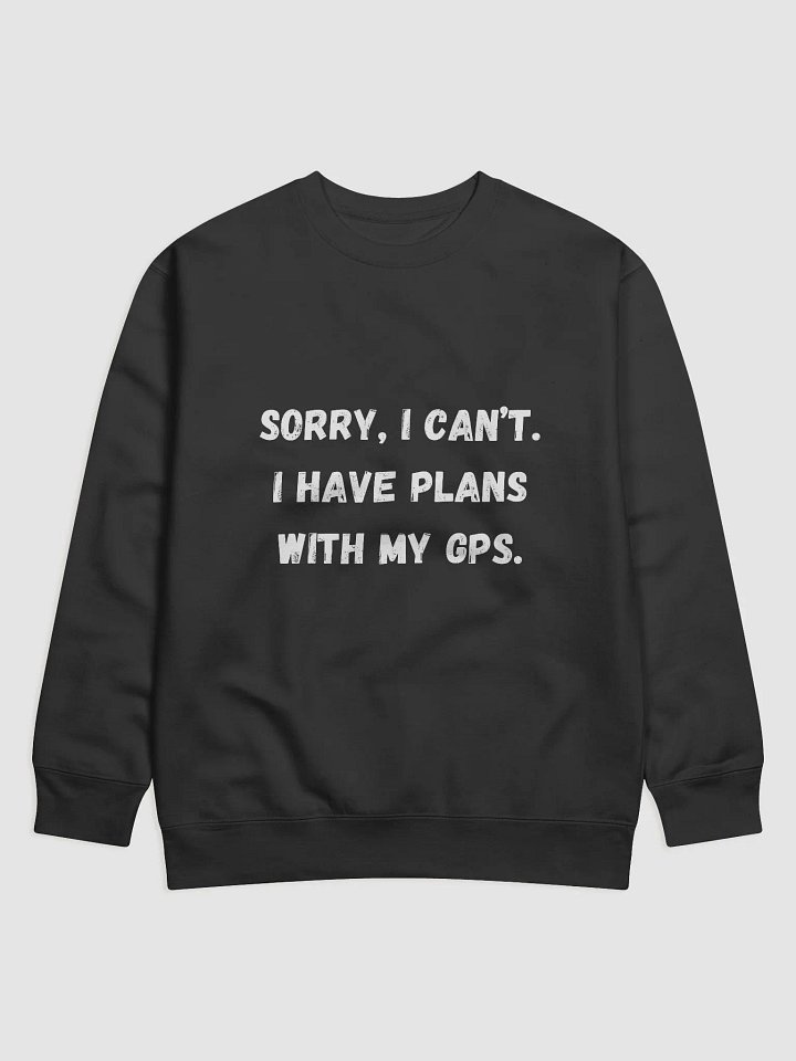 Sorry, I Can’t. I Have Plans with My GPS - Geocaching Sweatshirt for Adventure Seekers product image (1)