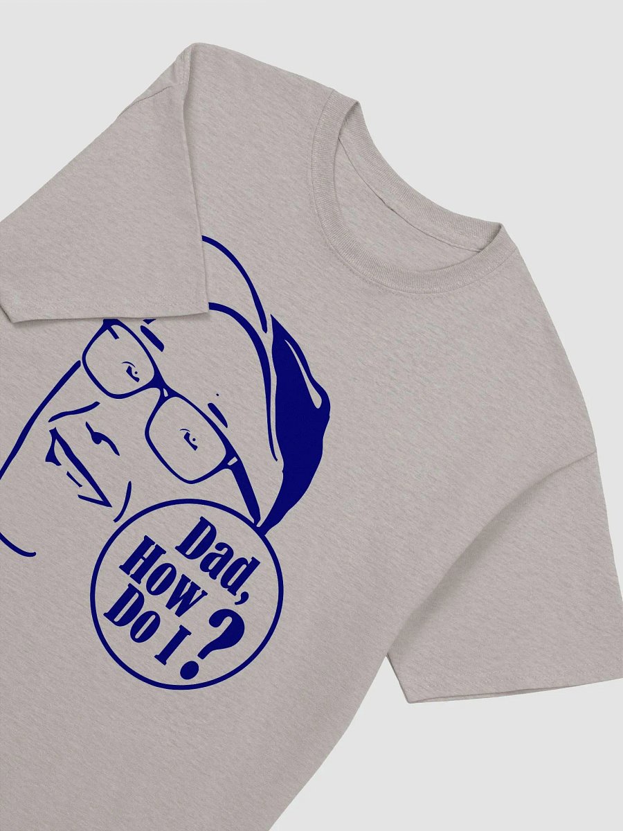 Dad, How Do I? T-shirt product image (3)
