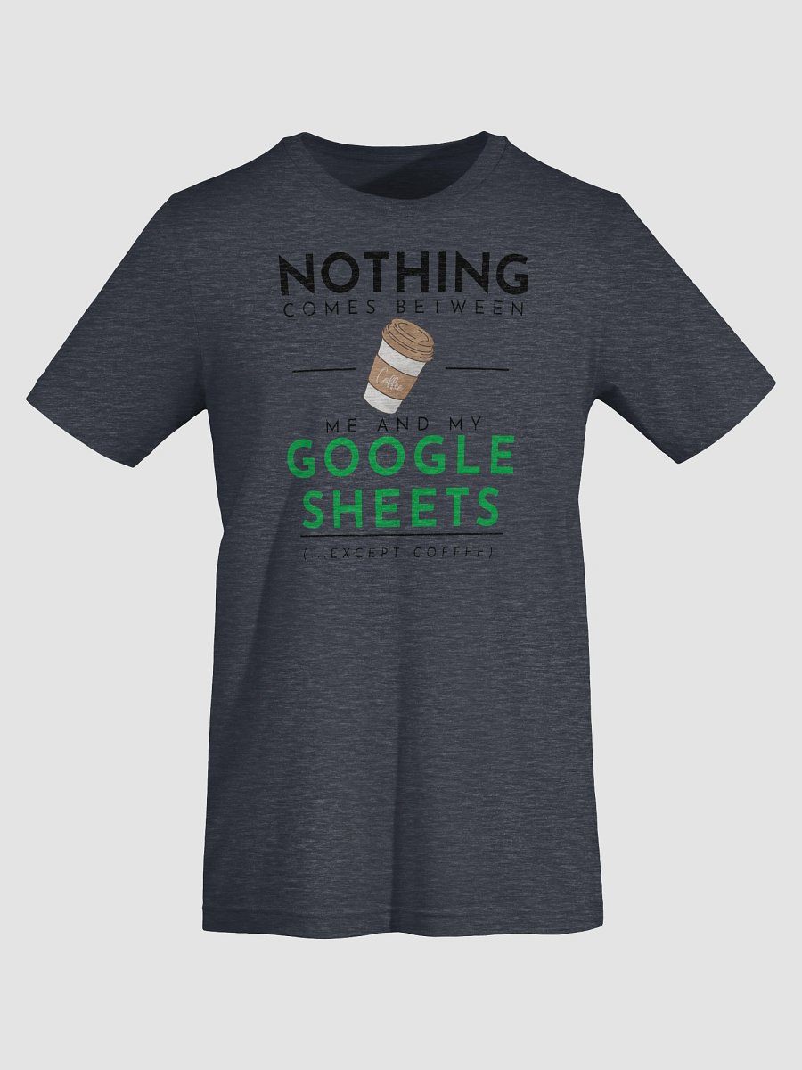 Nothing Comes Between Me and My Google Sheets (Super-Soft T-Shirt) product image (63)