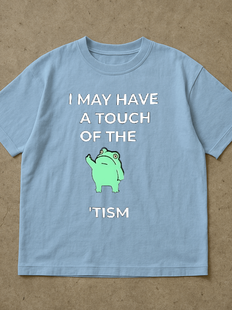 I May Have A Touch Of The Tism Shirt
