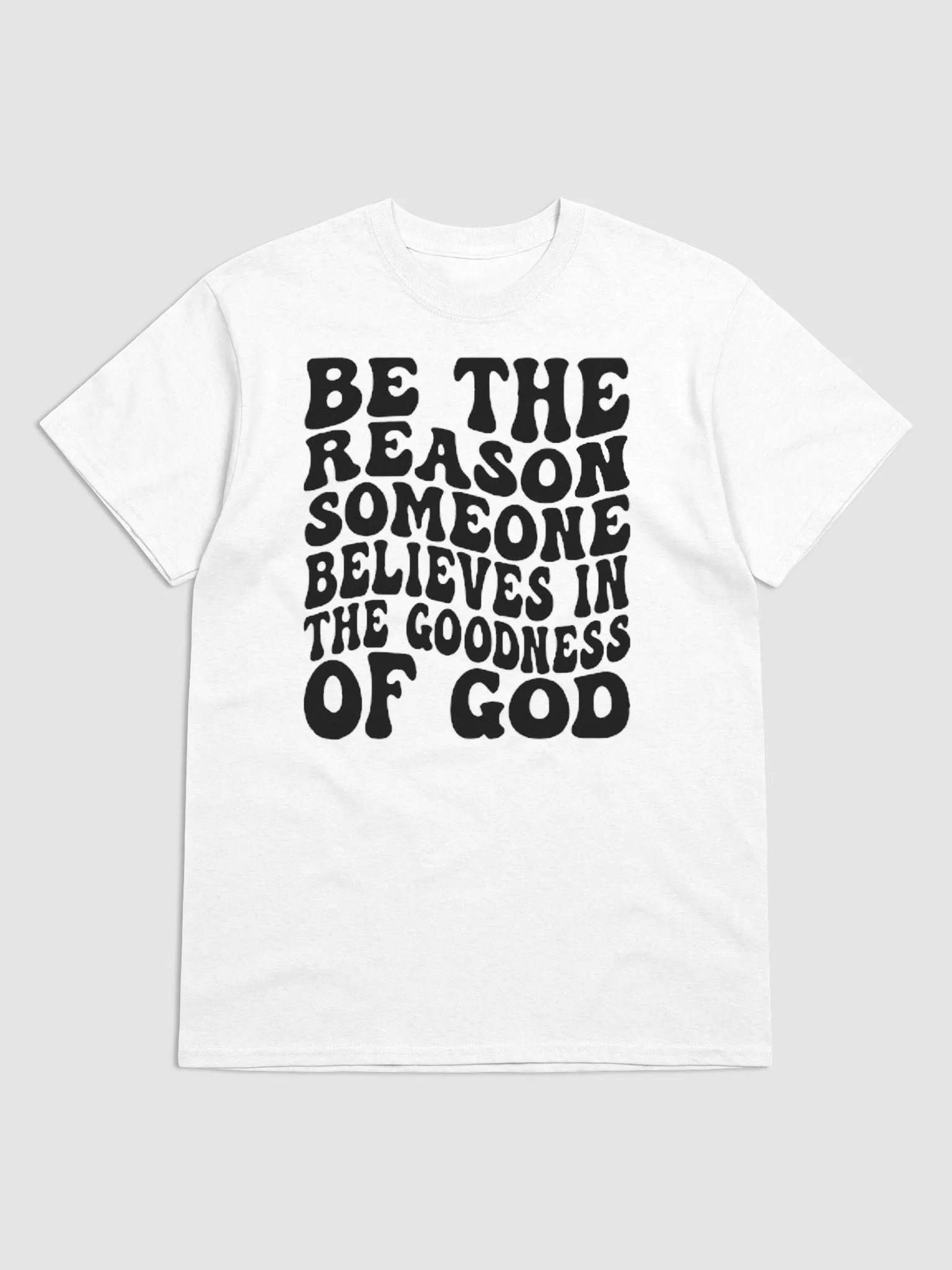 BE THE REASPMSOMEONE BELIEVES IN THE GOODNESS OF GOD T-SHIRT product image (1)