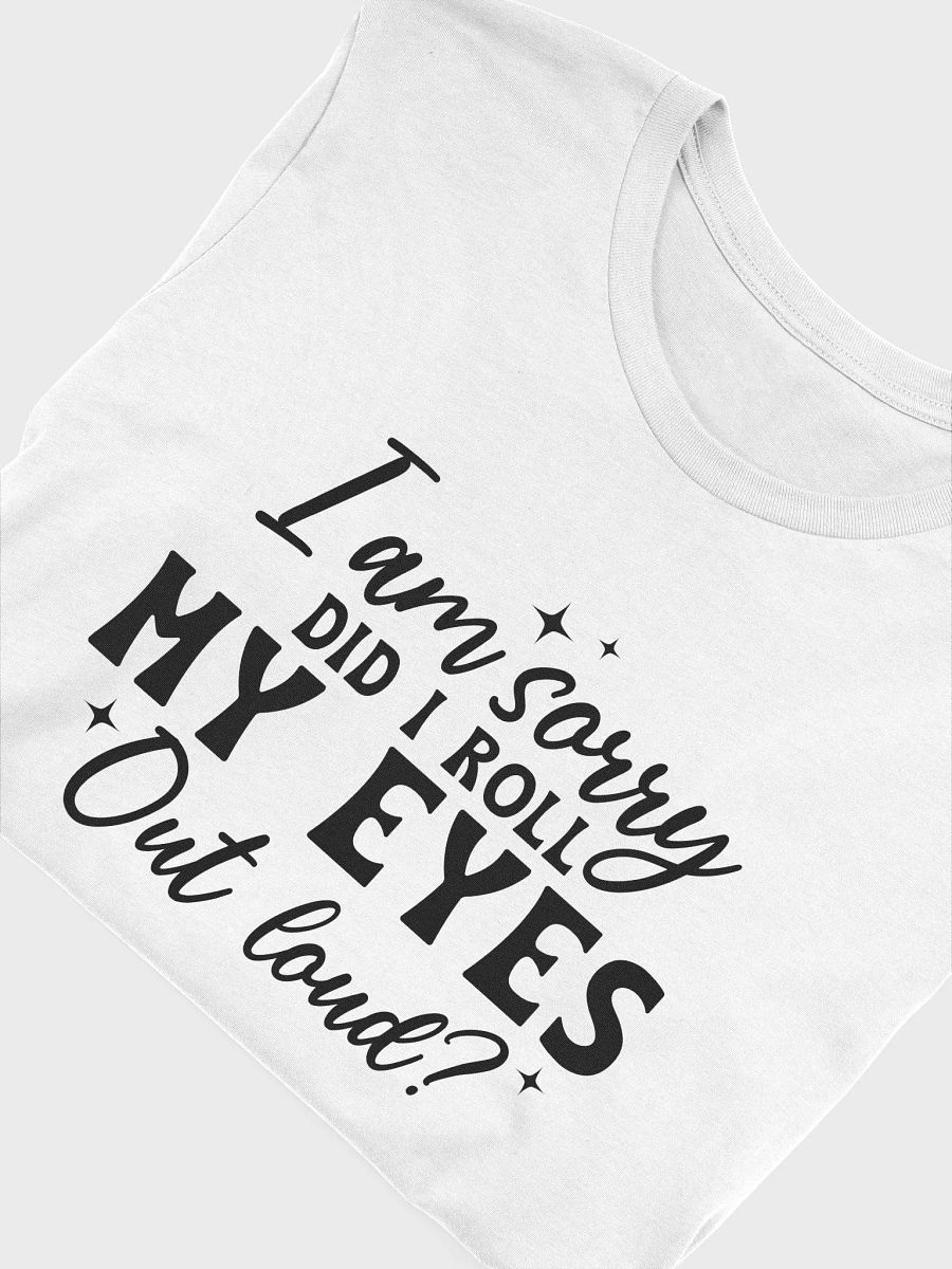 I Am Sorry Did I Roll My Eyes Out Loud Women White T-Shirt product image (6)