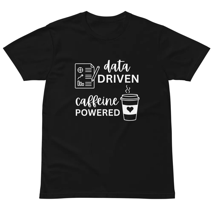 Data Driven Caffeine Powered Unisex Premium T-Shirt product image (2)