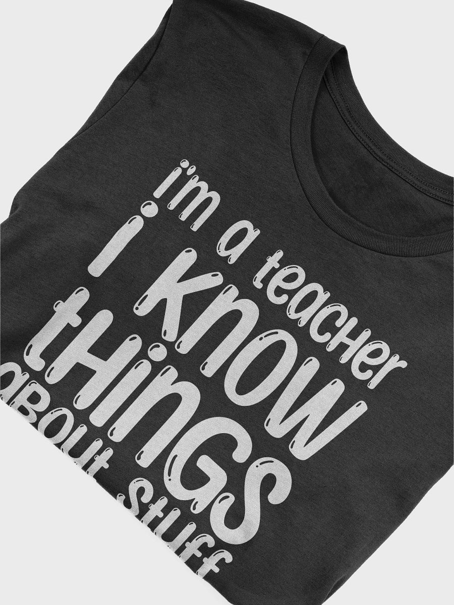 I'm A Teacher I Know Things About Stuff T-Shirt product image (5)