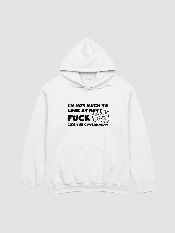 I'm Not Much To Look At But I Fuck Like The Government Hoodie product image (1)