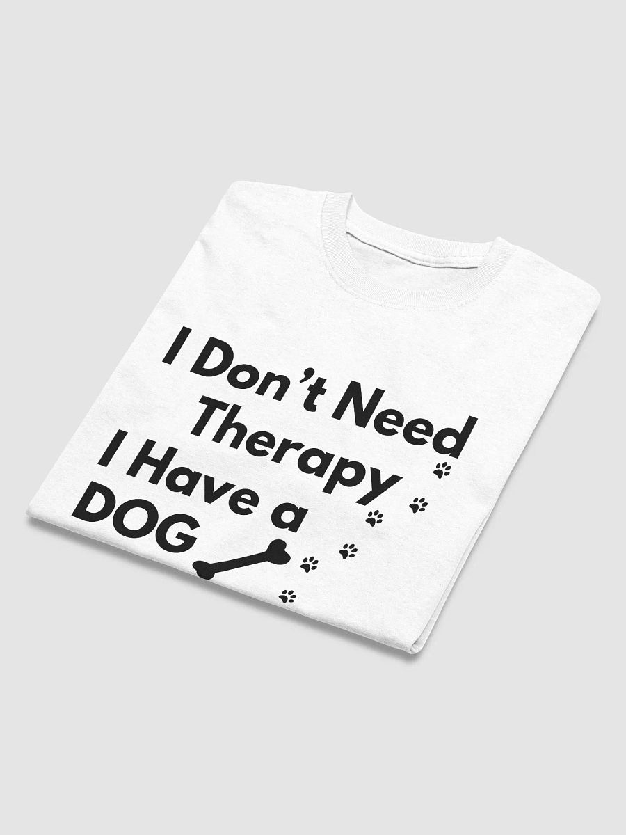 I Don’t Need Therapy I Have a Dog Black & White T-Shirt product image (5)