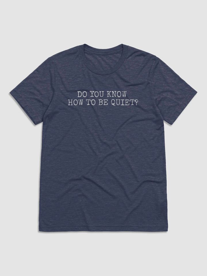 Do you know how to be Quiet? T-Shirt (W) product image (1)