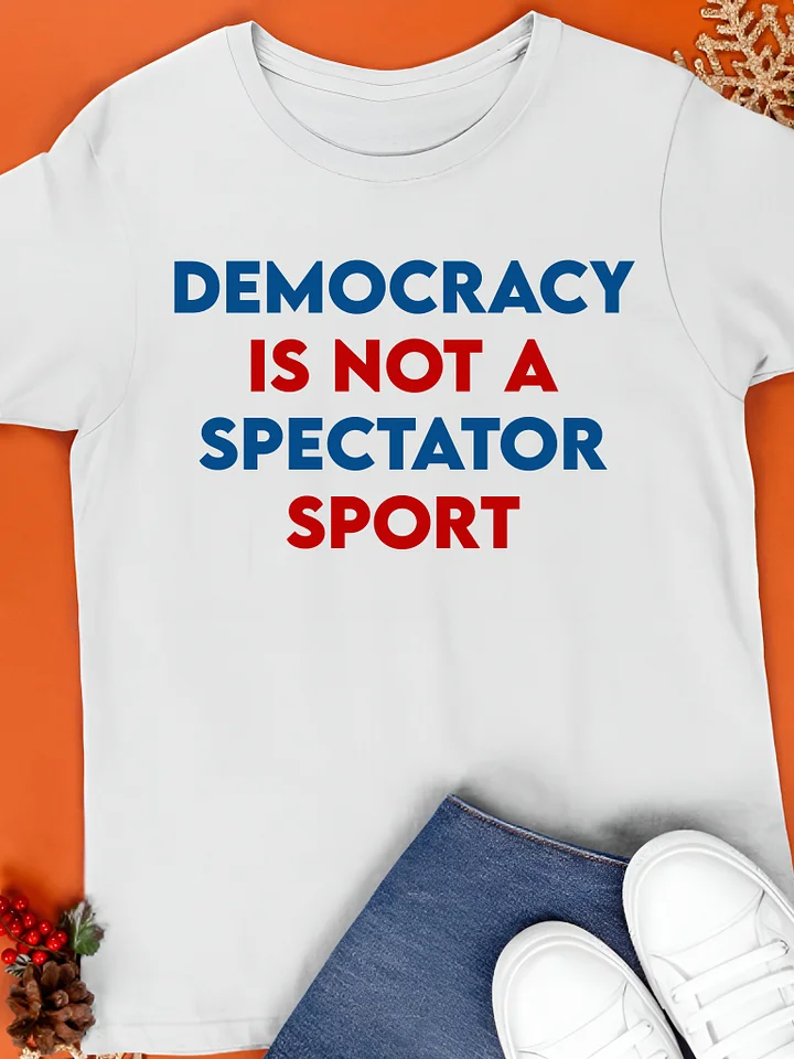 Democracy Is Not a Spectator Sport Shirt product image (1)
