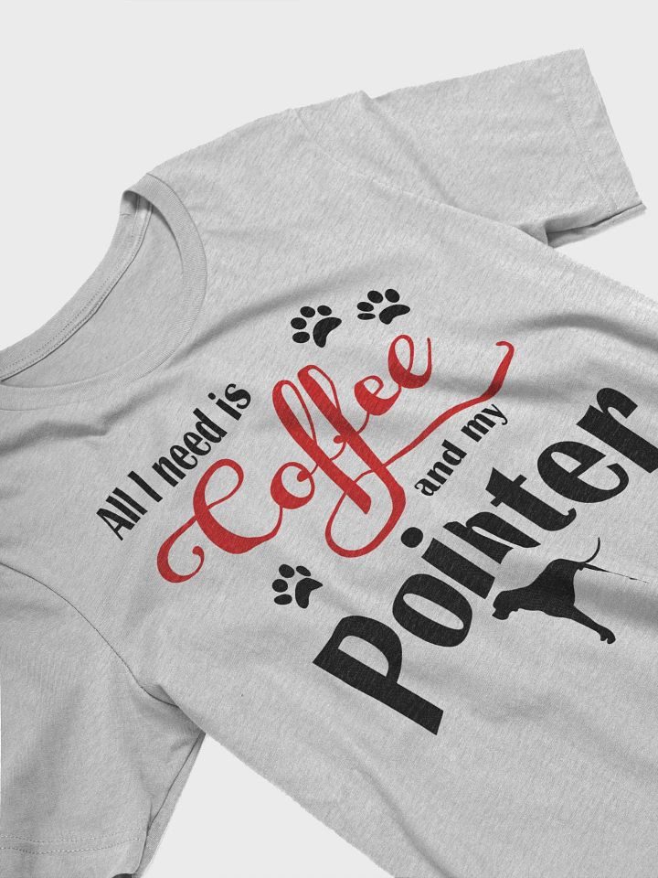 All I need is Coffee and my Pointer Shirt product image (2)