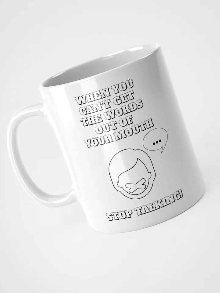 When You Can't Get The Words Out of Your Mouth - Stop Talking White Mug product image (3)
