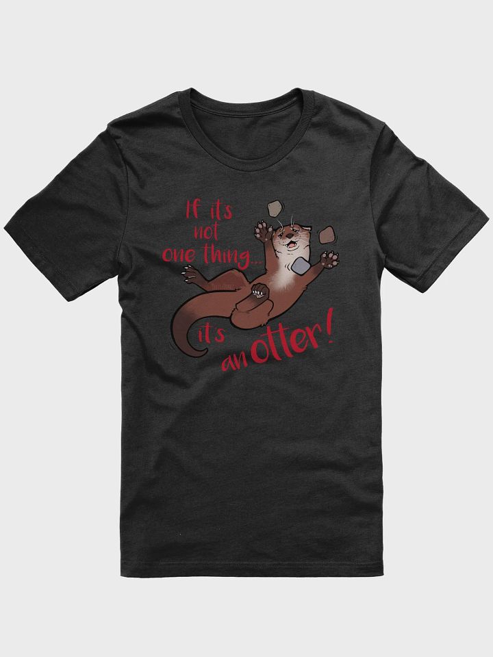 If its not one thing, its an'otter! Tee product image (1)
