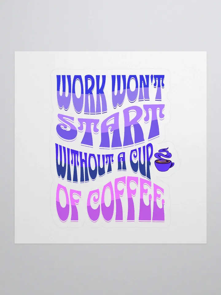 Work Won't Start Without A Cup of Coffee Sticker product image (1)