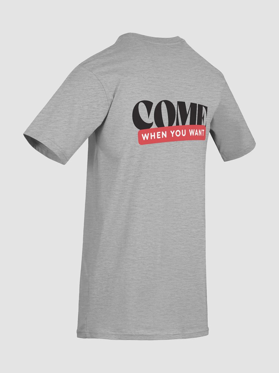Come When You Want T Shirt product image (6)