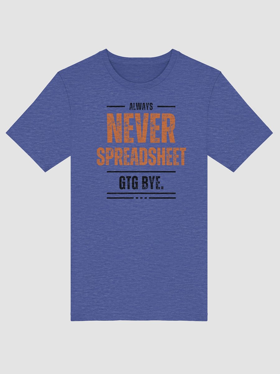 Always Never Spreadsheet. gtg bye. (Super-Soft T-Shirt) product image (17)