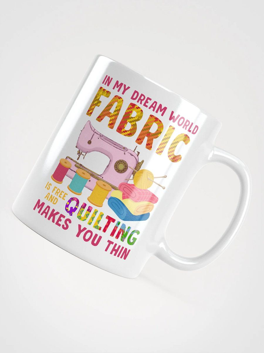 In My Dream World, Fabric Is Free And Quilting Makes You Thin | Quilters Gift - White Ceramic Mug (Colorful Text) product image (4)