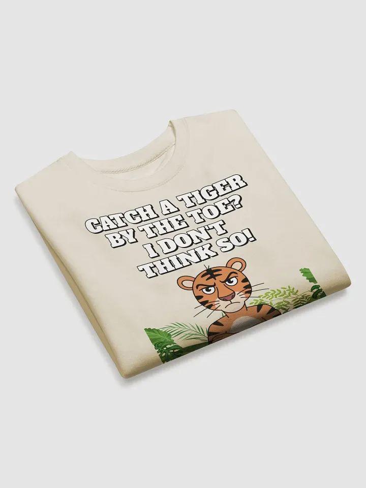 Catch A Tiger By The Toe? I Don't Think So! Funny Sweatshirt product image (17)