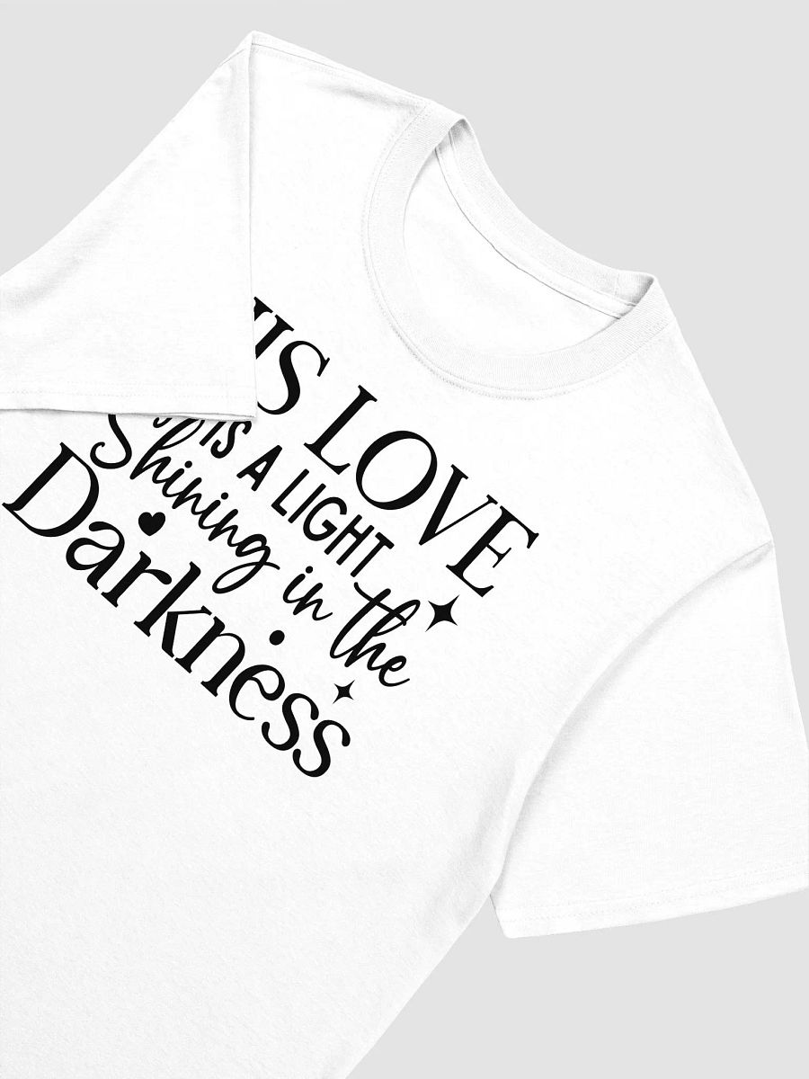 HIS LOVE IS A LIGHT SHINING IN THE DARKNESS - Unisex T-Shirt product image (3)