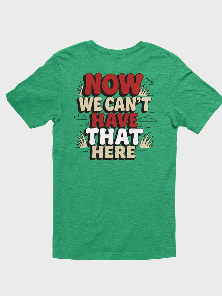"Now We Can't Have That Here" Bella+Canvas Shirt product image (22)