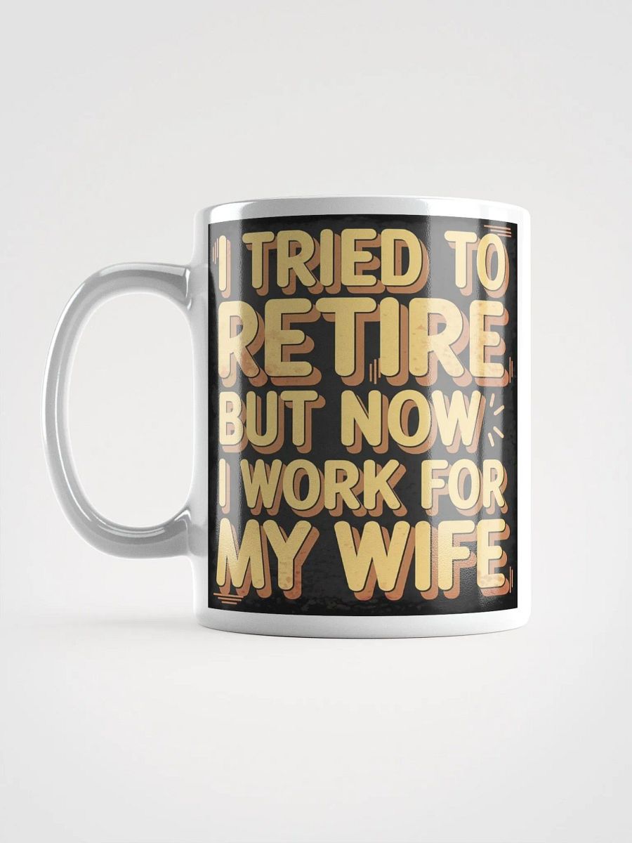"I Tried To Retire But Now I Work For My Wife" #Humorous Glossy White Mug product image (17)