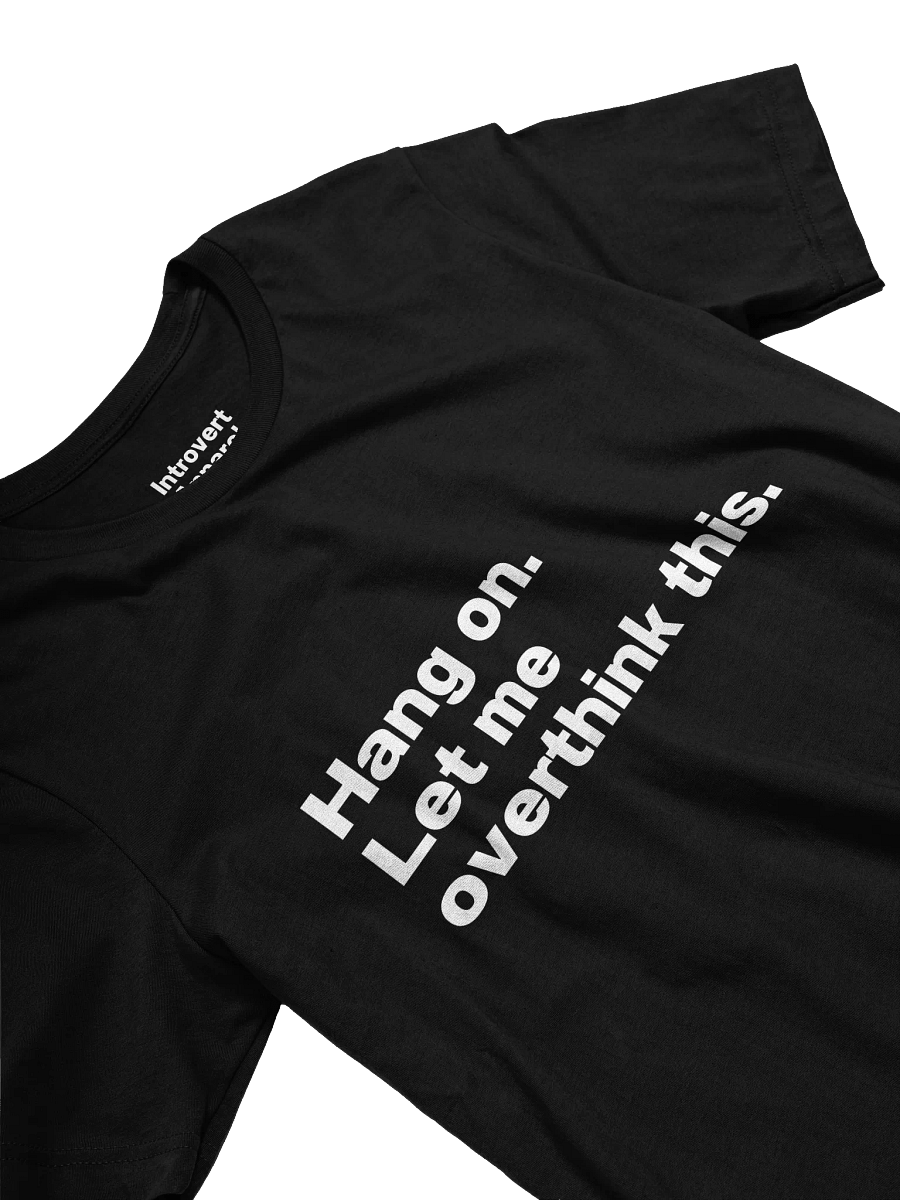 Hang on. Let me overthink this. Unisex T-Shirt product image (25)