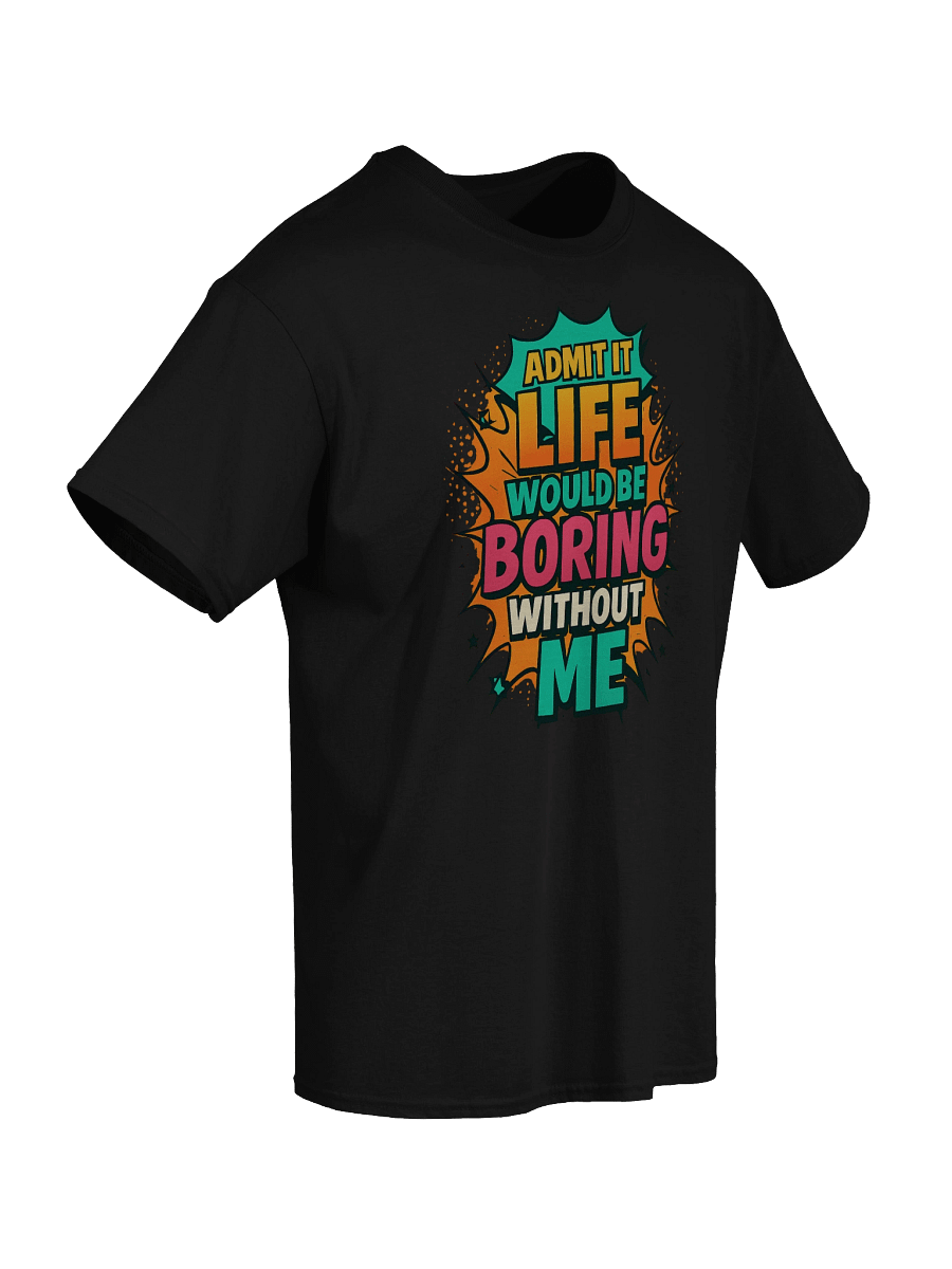 Admit It Life Would Be Boring Without Me T-Shirt – Funny Comic Graphic Tee product image (4)