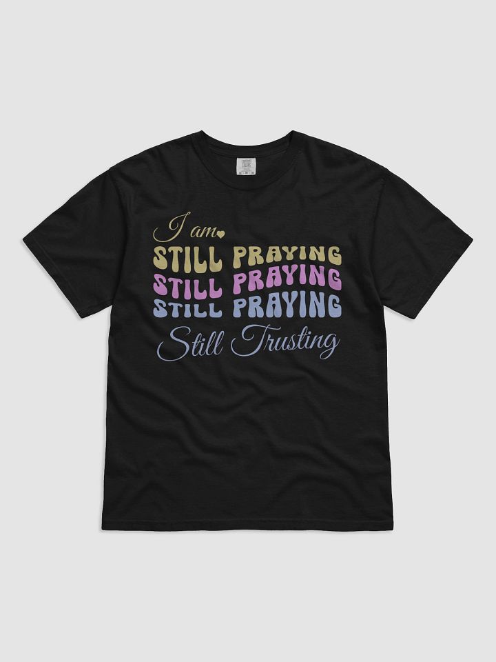 I am Still Praying, Still Trusting Comfort Colors T-shirt. product image (1)